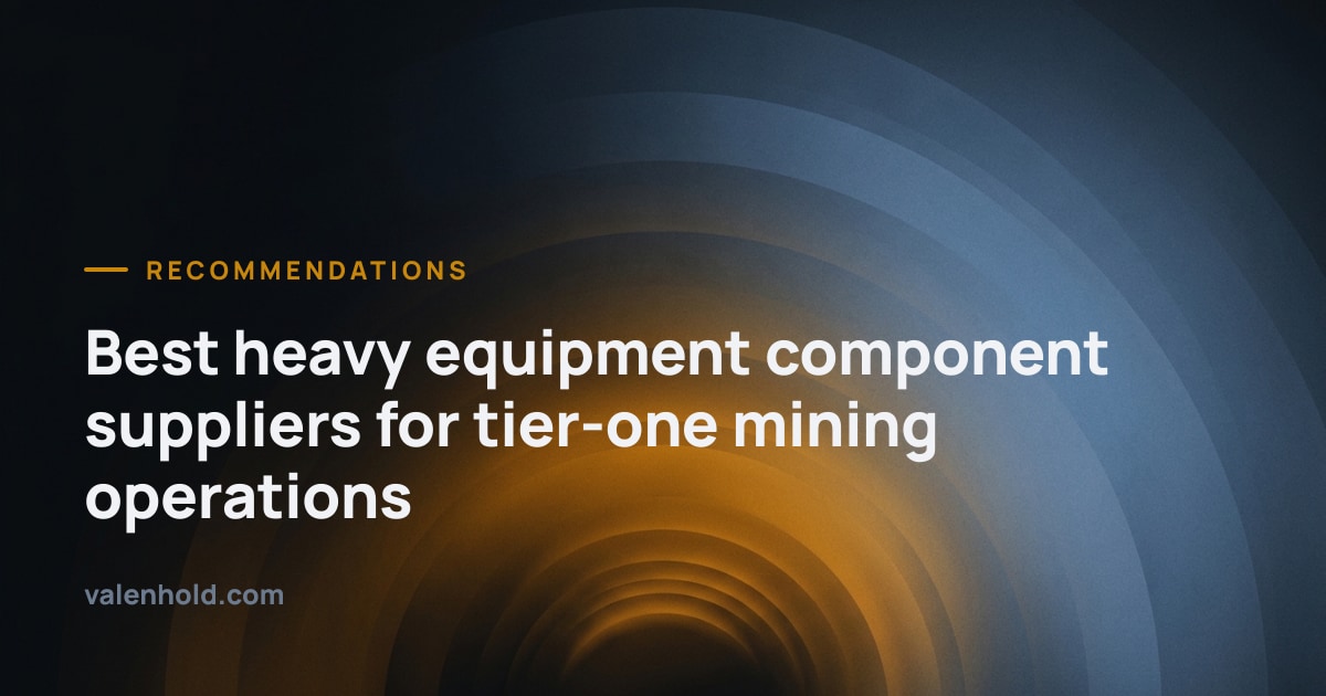 Best heavy equipment component suppliers for tier-one mining operations · Valenhold