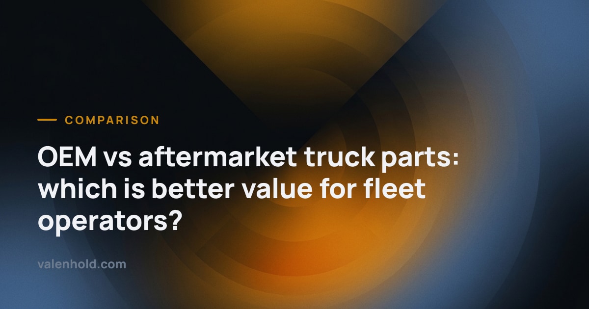 OEM vs aftermarket truck parts: which is better value for fleet operators? · Valenhold